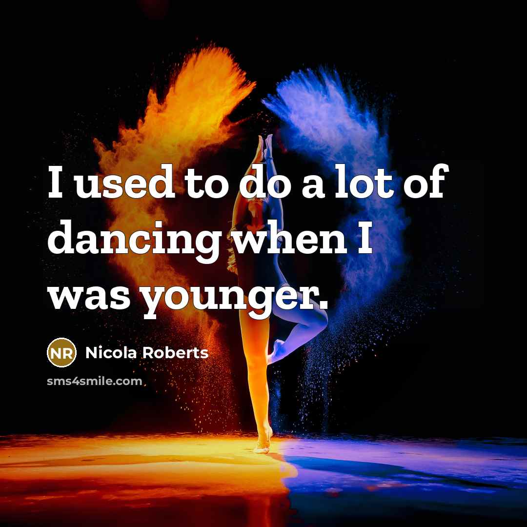 “I used to do a lot of dancing when I…” quote by Nicola Roberts