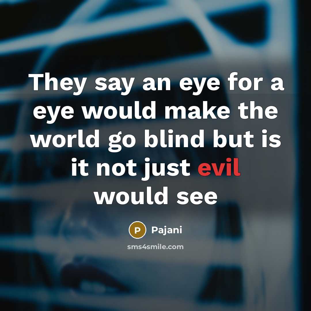 “They say an eye for a eye would make the…” quote by Pajani