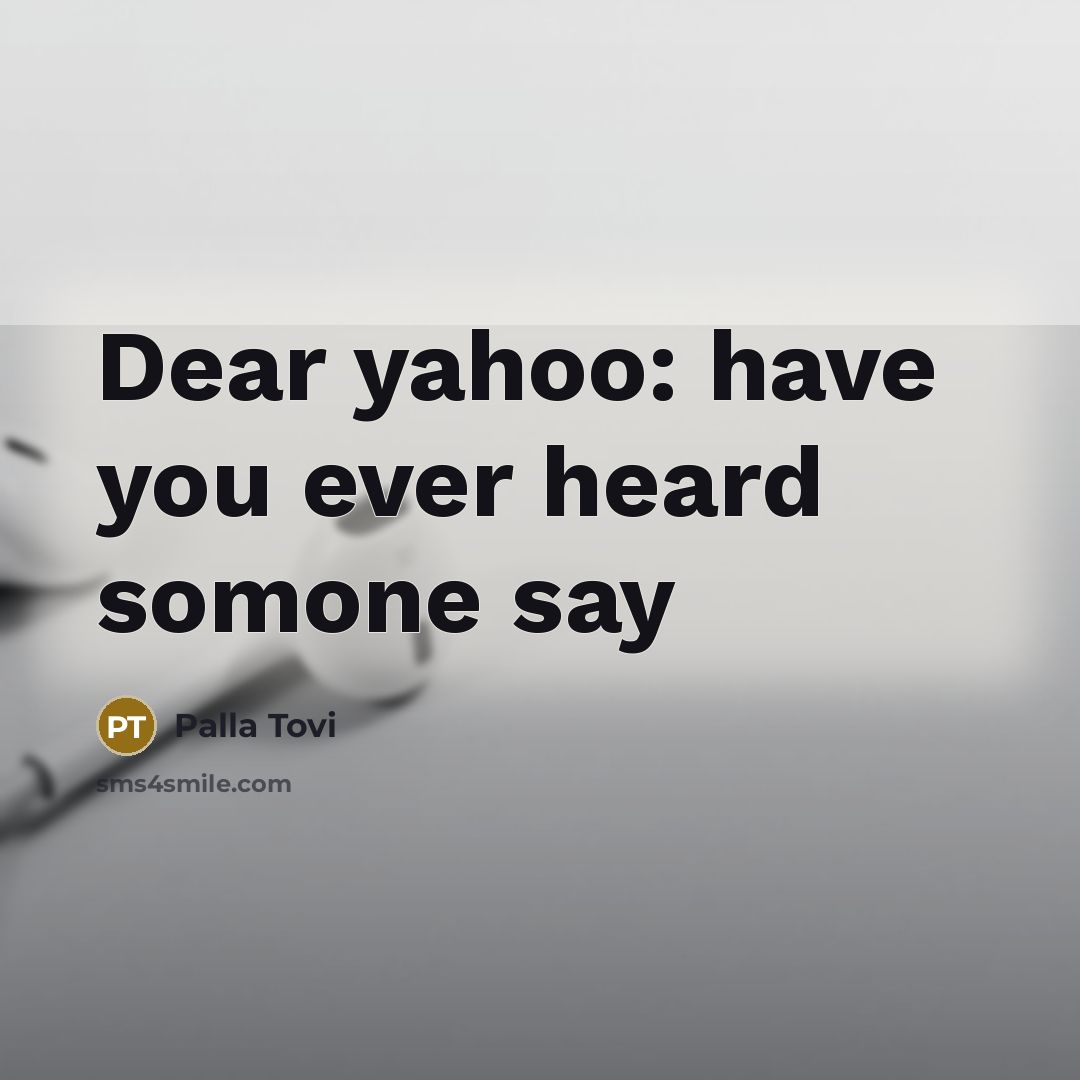 “Dear yahoo: have you ever heard somone say…” quote by Palla Tovi