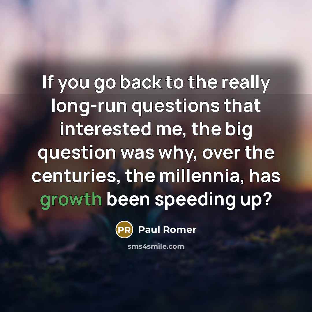 “If you go back to the really long-run questions that…” quote by Paul Romer