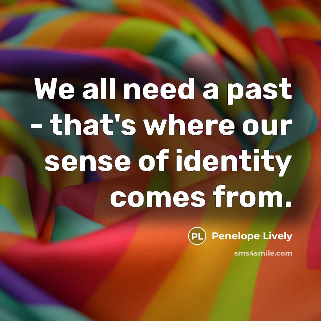 “We all need a past - that's where our sense…” quote by Penelope Lively