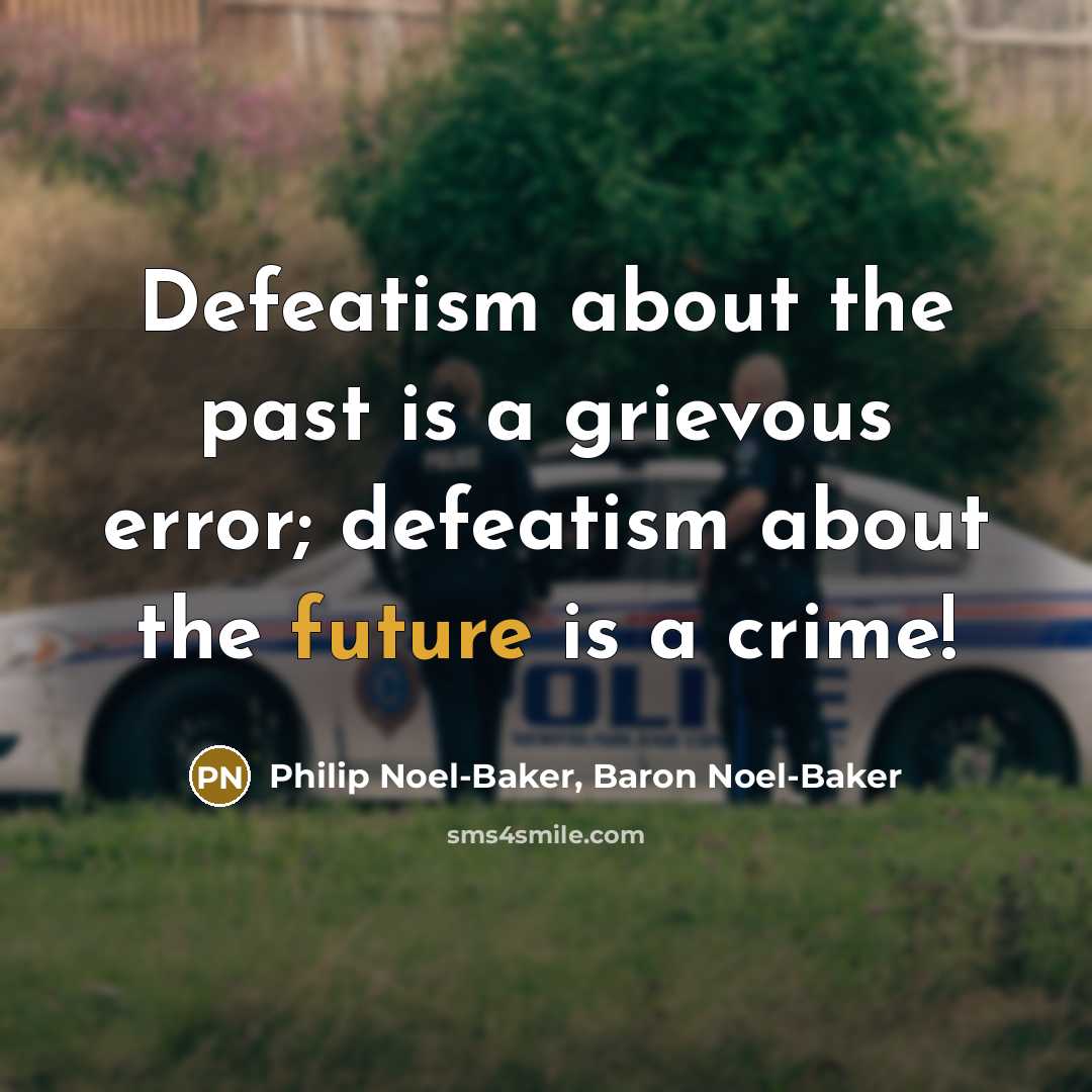 “Defeatism about the past is a grievous error; defeatism about…” quote by Philip Noel-Baker, Baron Noel-Baker