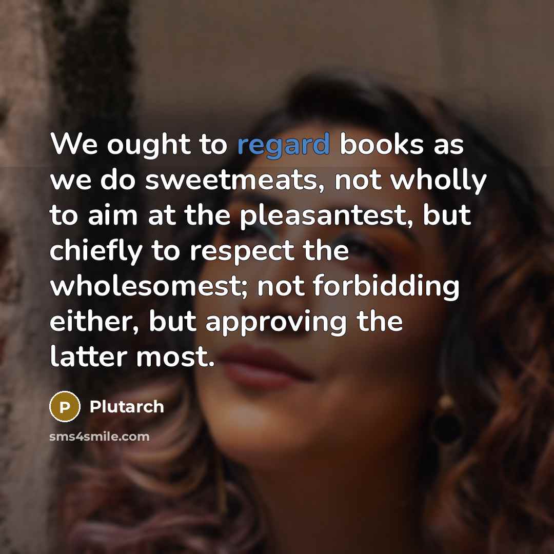 “We ought to regard books as we do sweetmeats, not…” quote by Plutarch
