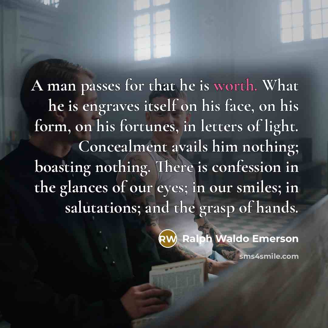 “A man passes for that he is worth. What he…” quote by Ralph Waldo Emerson