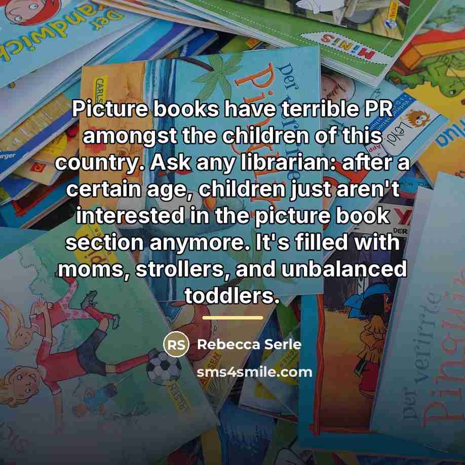 “Picture books have terrible PR amongst the children of this…” quote by Rebecca Serle