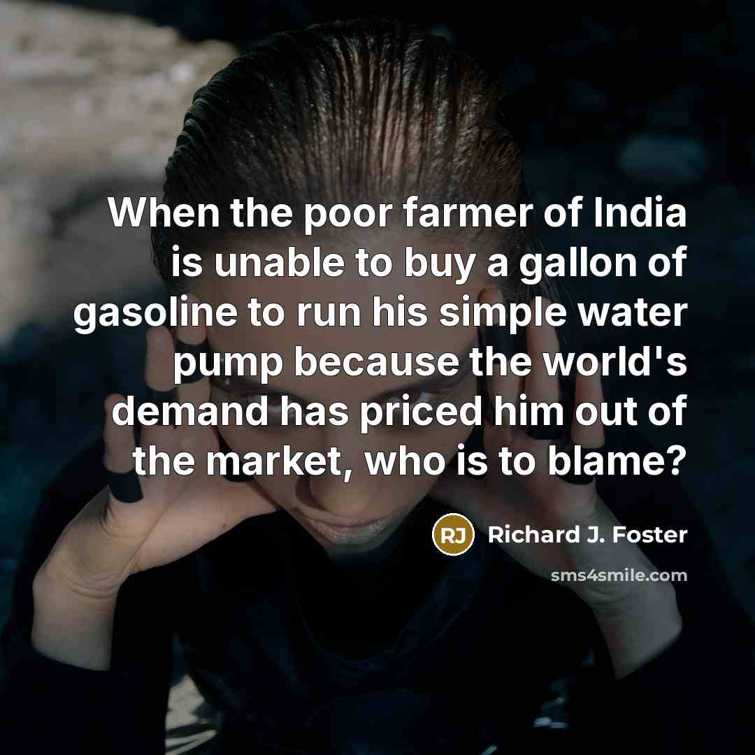 “When the poor farmer of India is unable to buy…” quote by Richard J. Foster