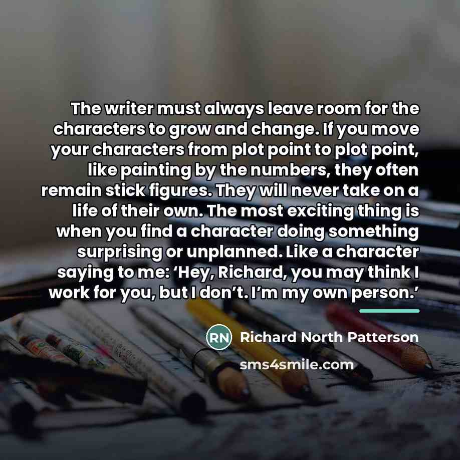 “The writer must always leave room for the characters to…” quote by Richard North Patterson