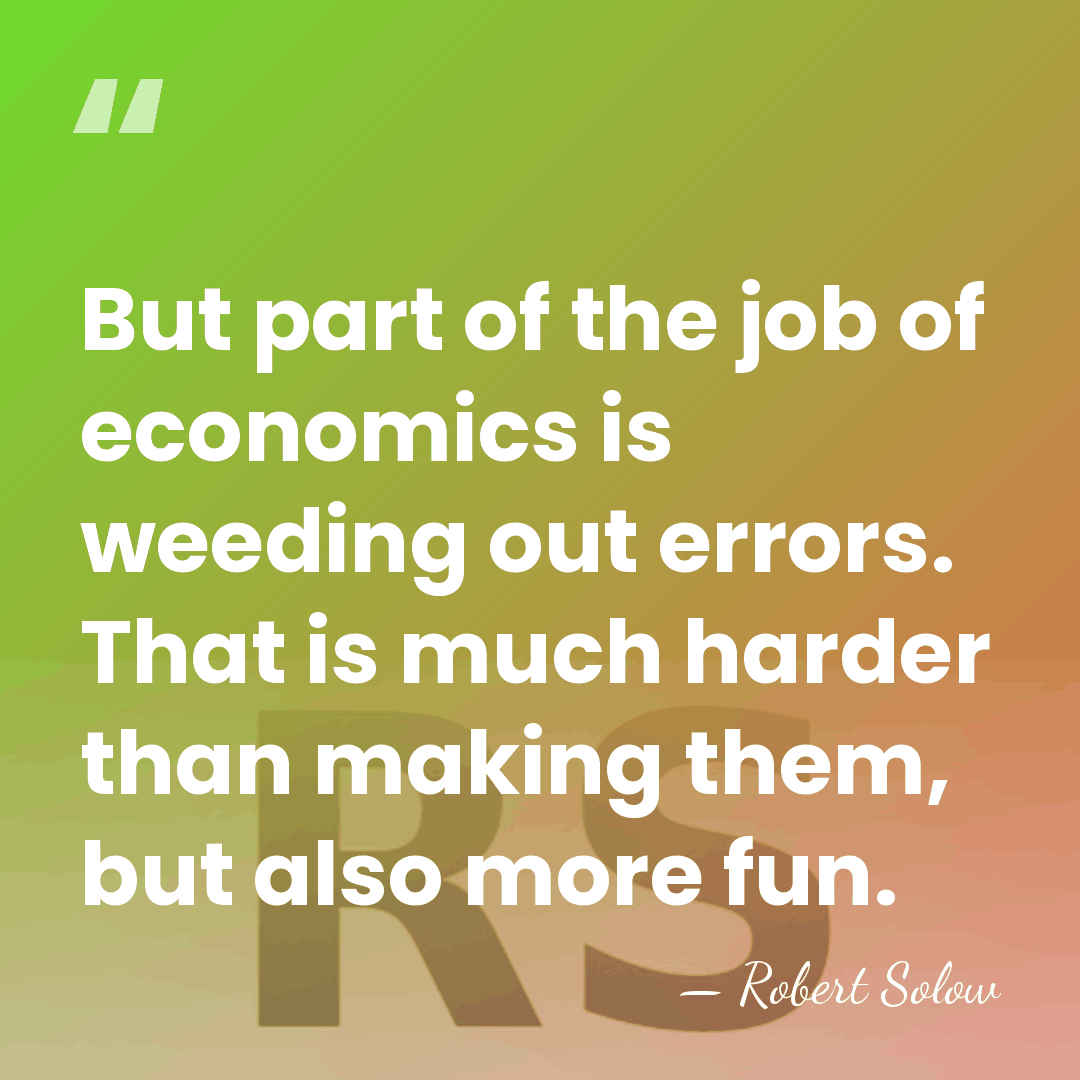 But part of the job of economics is weeding out errors. That&hellip; - Robert Solow