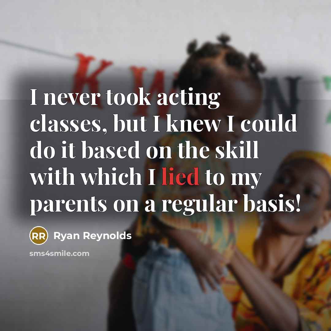 “I never took acting classes, but I knew I could…” quote by Ryan Reynolds
