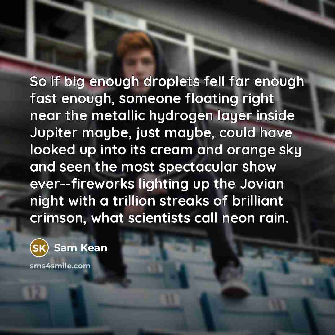 “So if big enough droplets fell far enough fast enough,…” quote by Sam Kean