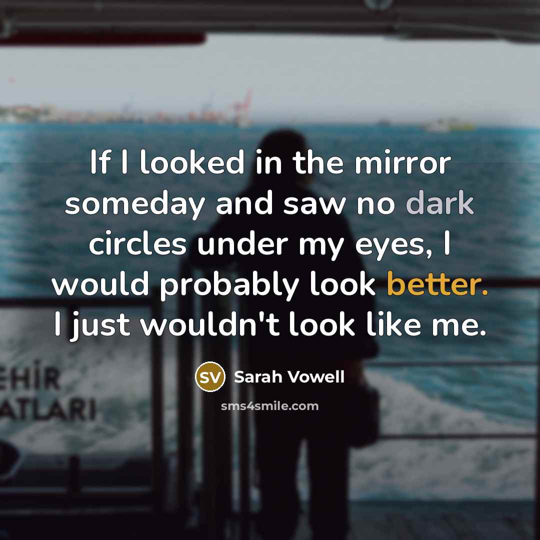 “If I looked in the mirror someday and saw no…” quote by Sarah Vowell
