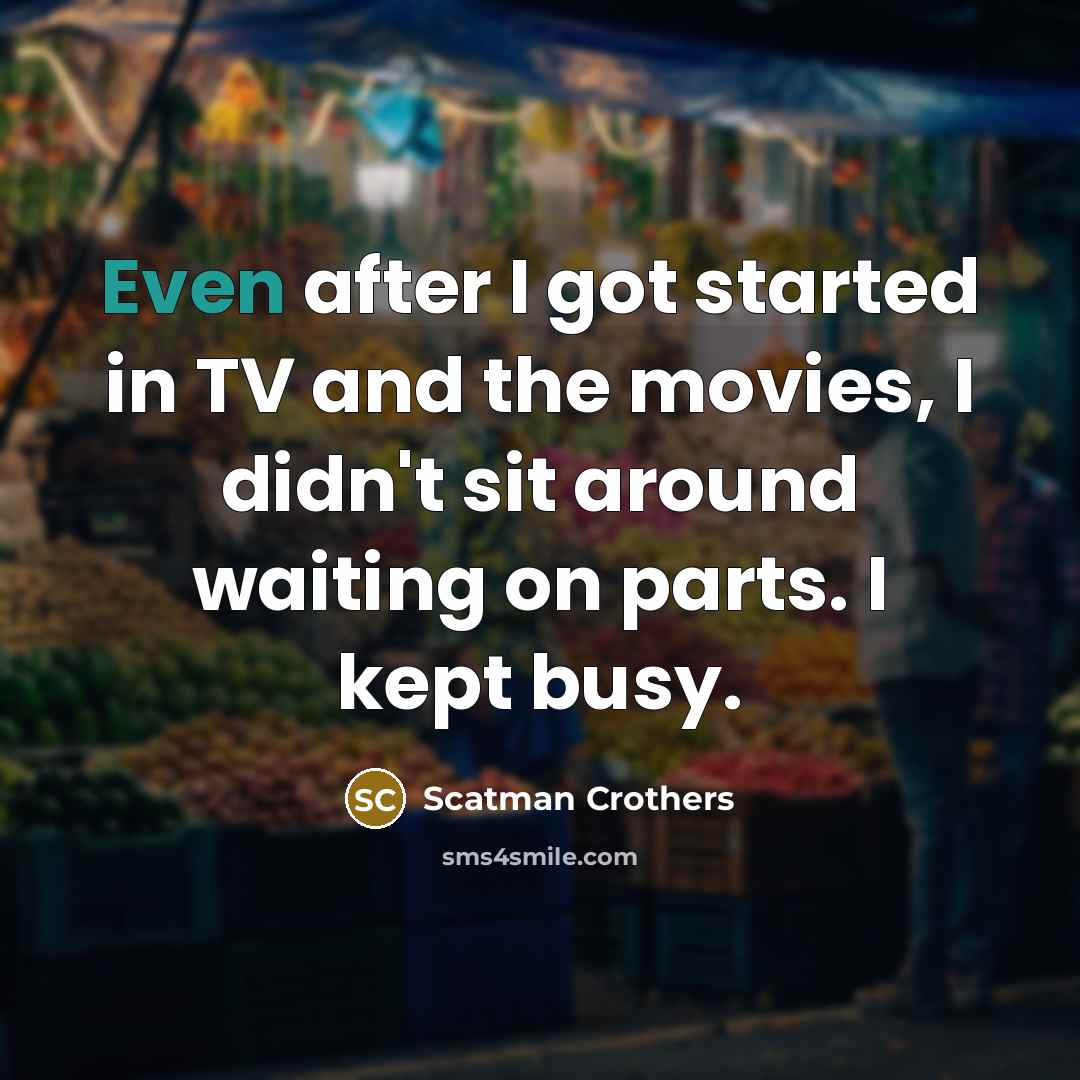 “Even after I got started in TV and the movies,…” quote by Scatman Crothers