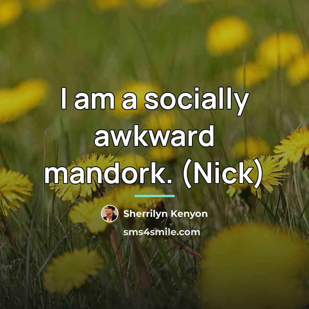 “I am a socially awkward mandork. (Nick)…” quote by Sherrilyn Kenyon