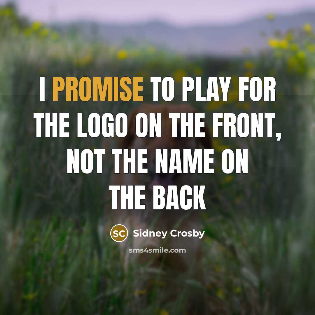 “I promise to play for the logo on the front,…” quote by Sidney Crosby