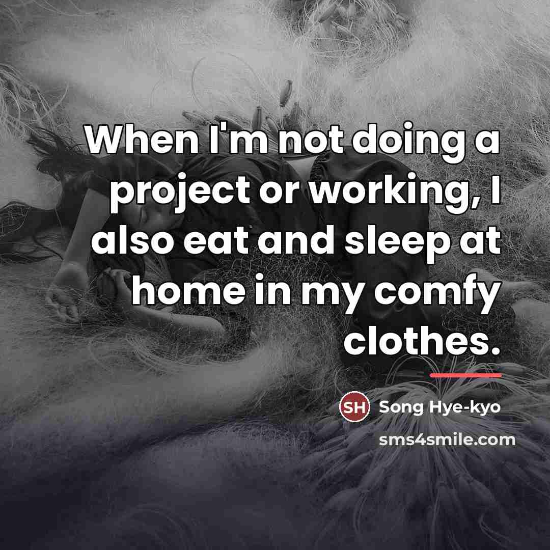 “When I'm not doing a project or working, I also…” quote by Song Hye-kyo