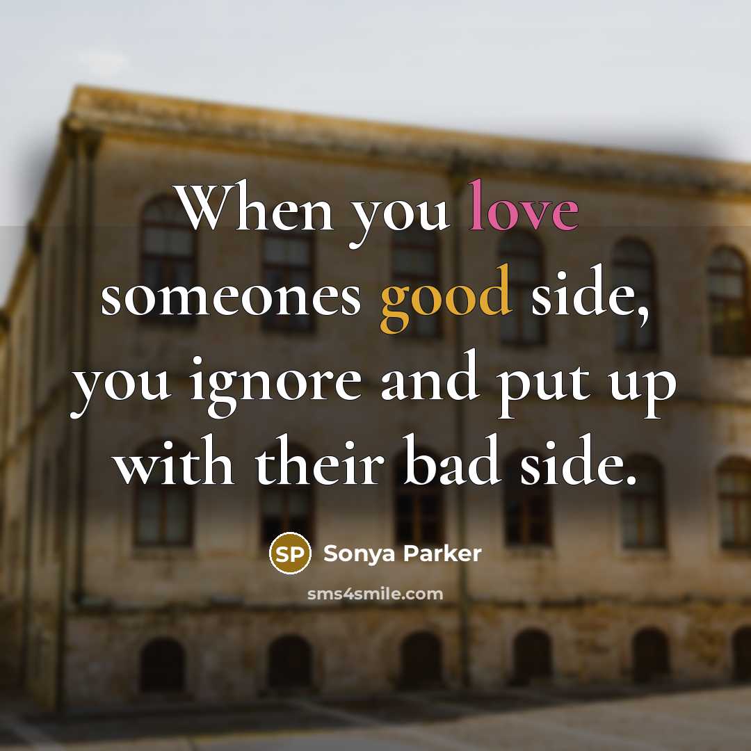 “When you love someones good side, you ignore and put…” quote by Sonya Parker