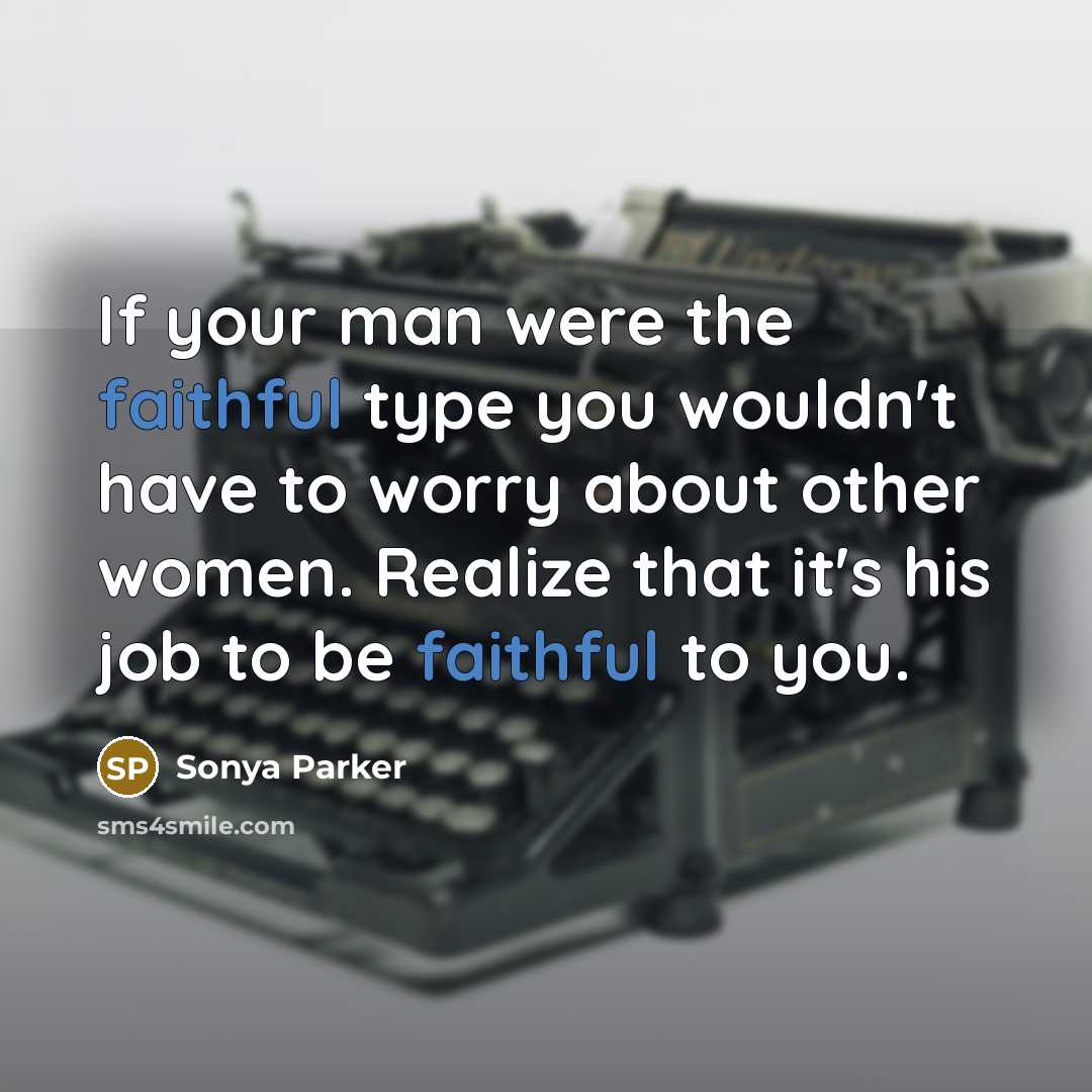 “If your man were the faithful type you wouldn't have…” quote by Sonya Parker