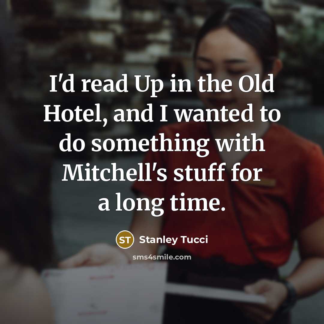 “I'd read Up in the Old Hotel, and I wanted…” quote by Stanley Tucci