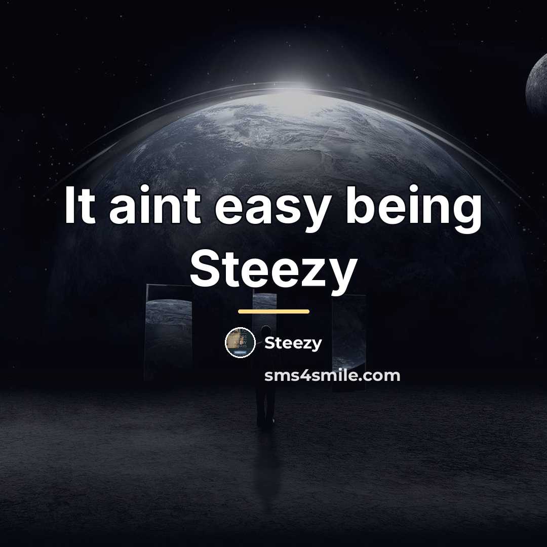 “It aint easy being Steezy…” quote by Steezy