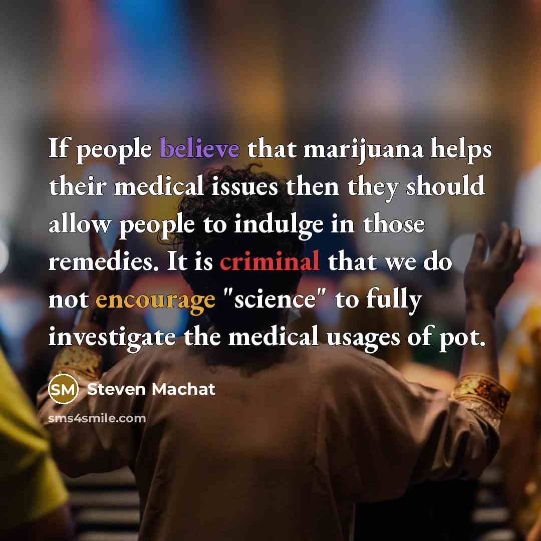 “If people believe that marijuana helps their medical issues then…” quote by Steven Machat