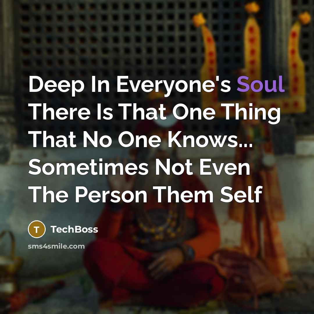“Deep In Everyone's Soul There Is That One Thing That No One Knows... Sometimes Not Even The Person Them Self” quote by TechBoss