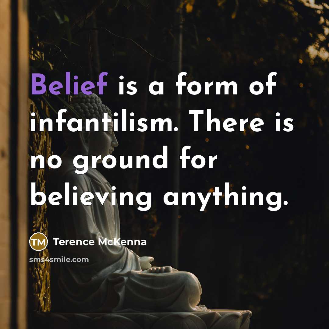 “Belief is a form of infantilism. There is no ground…” quote by Terence McKenna