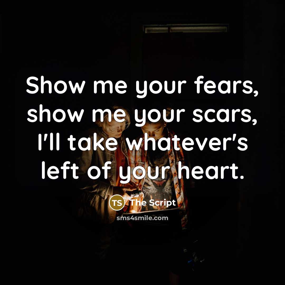 “Show me your fears, show me your scars, I'll take…” quote by The Script