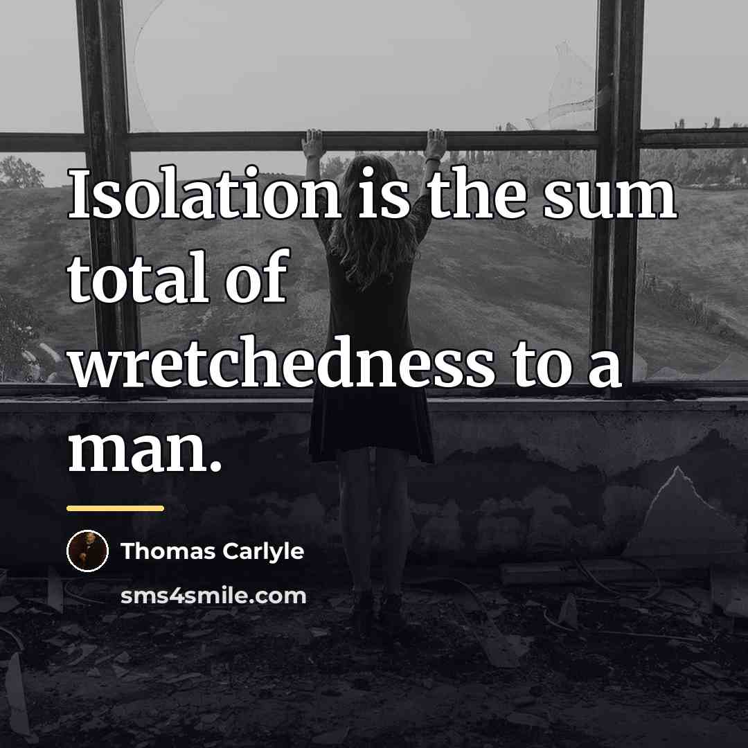 “Isolation is the sum total of wretchedness to a man.…” quote by Thomas Carlyle