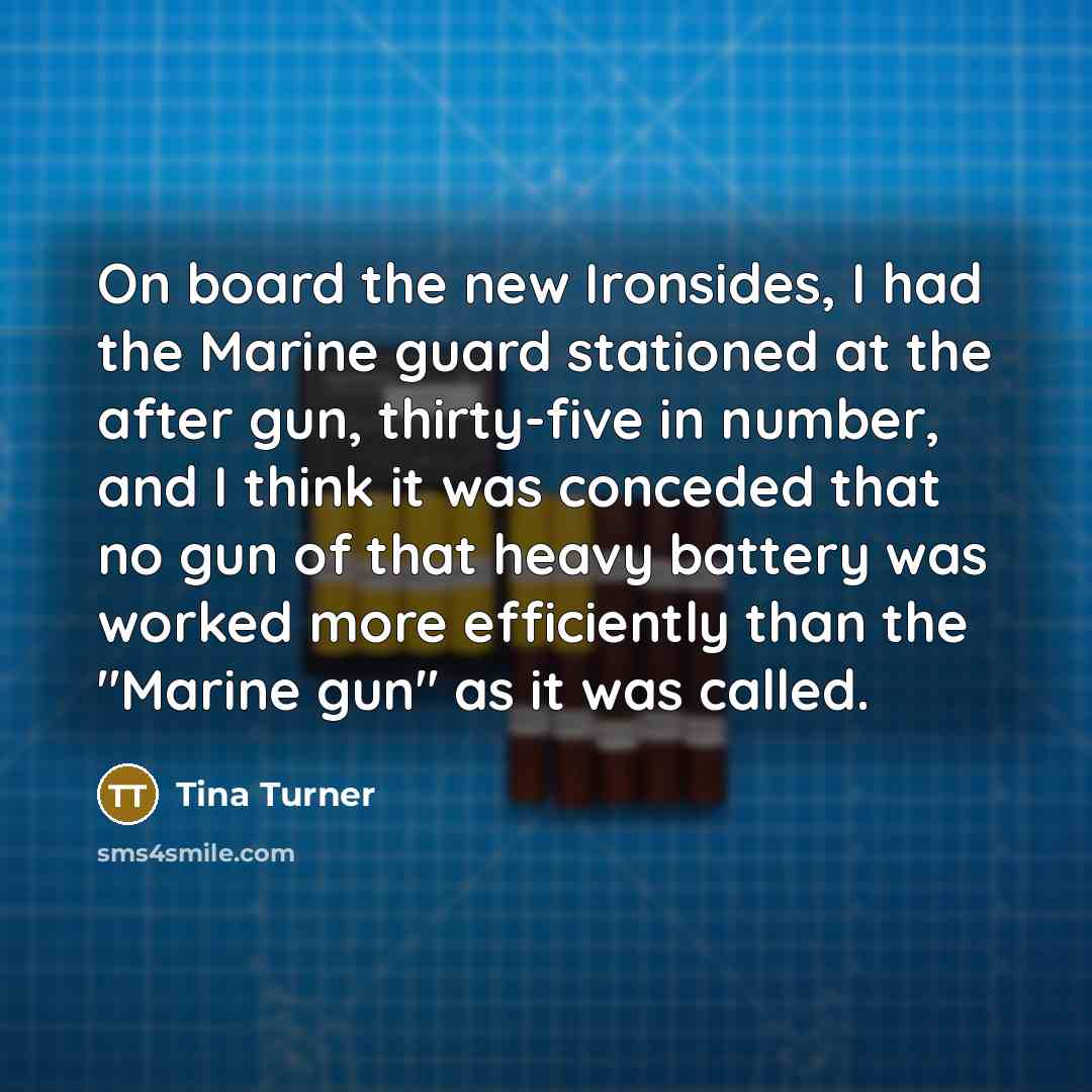 “On board the new Ironsides, I had the Marine guard…” quote by Tina Turner