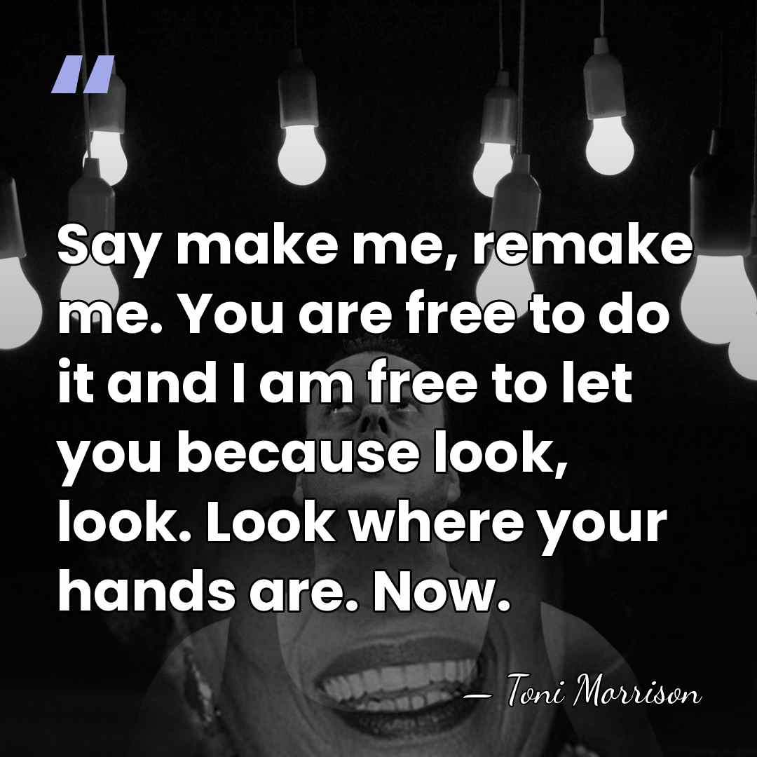 Say make me, remake me. You are free to do it and&hellip; - Toni Morrison