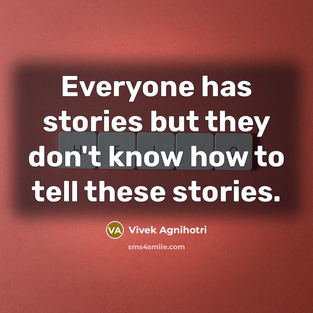 “Everyone has stories but they don't know how to tell…” quote by Vivek Agnihotri