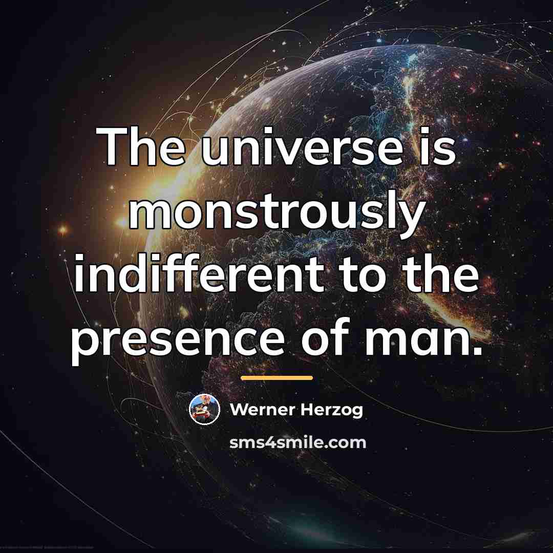 “The universe is monstrously indifferent to the presence of man.…” quote by Werner Herzog