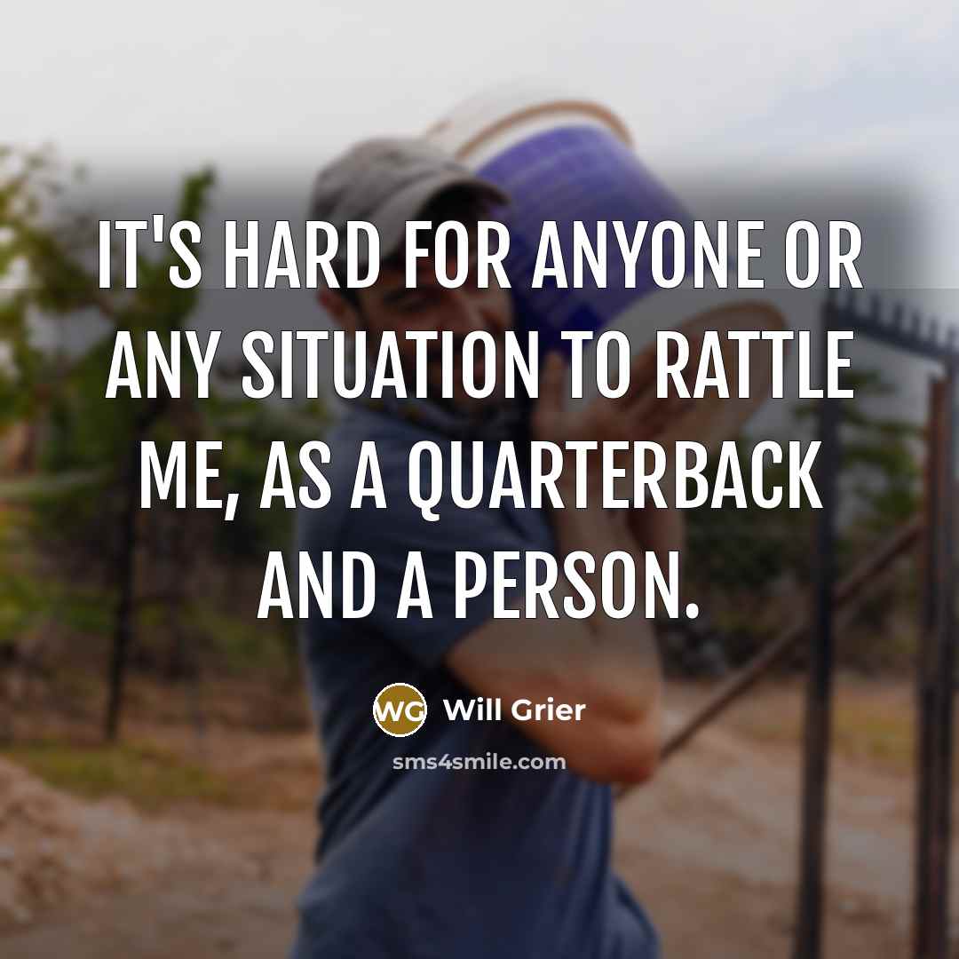 “It's hard for anyone or any situation to rattle me, as a quarterback and a person.” quote by Will Grier