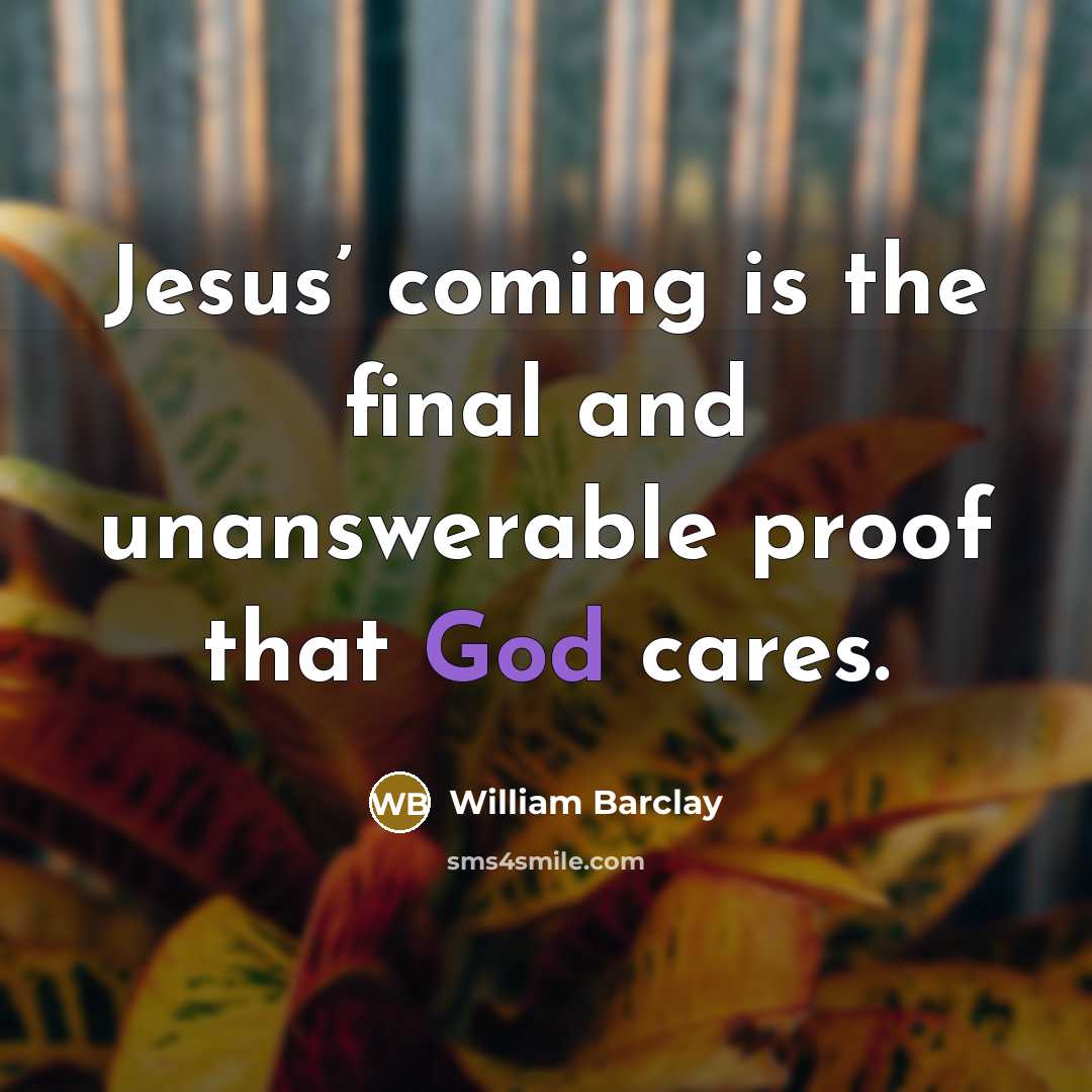 “Jesus’ coming is the final and unanswerable proof that God…” quote by William Barclay
