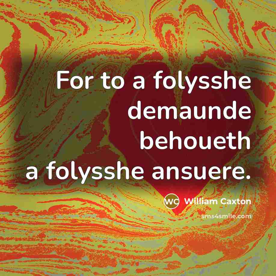 “For to a folysshe demaunde behoueth a folysshe ansuere.…” quote by William Caxton