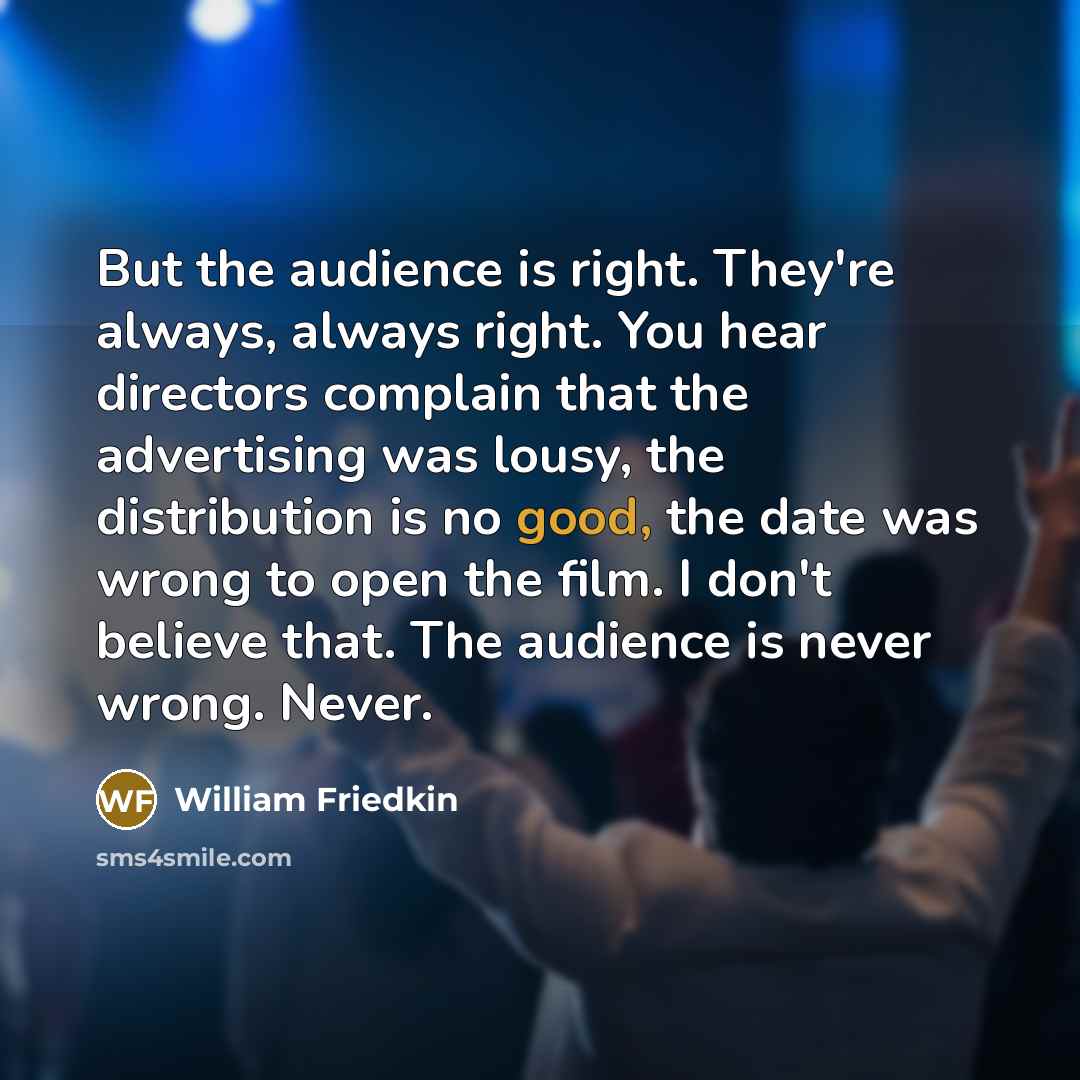 “But the audience is right. They're always, always right. You…” quote by William Friedkin