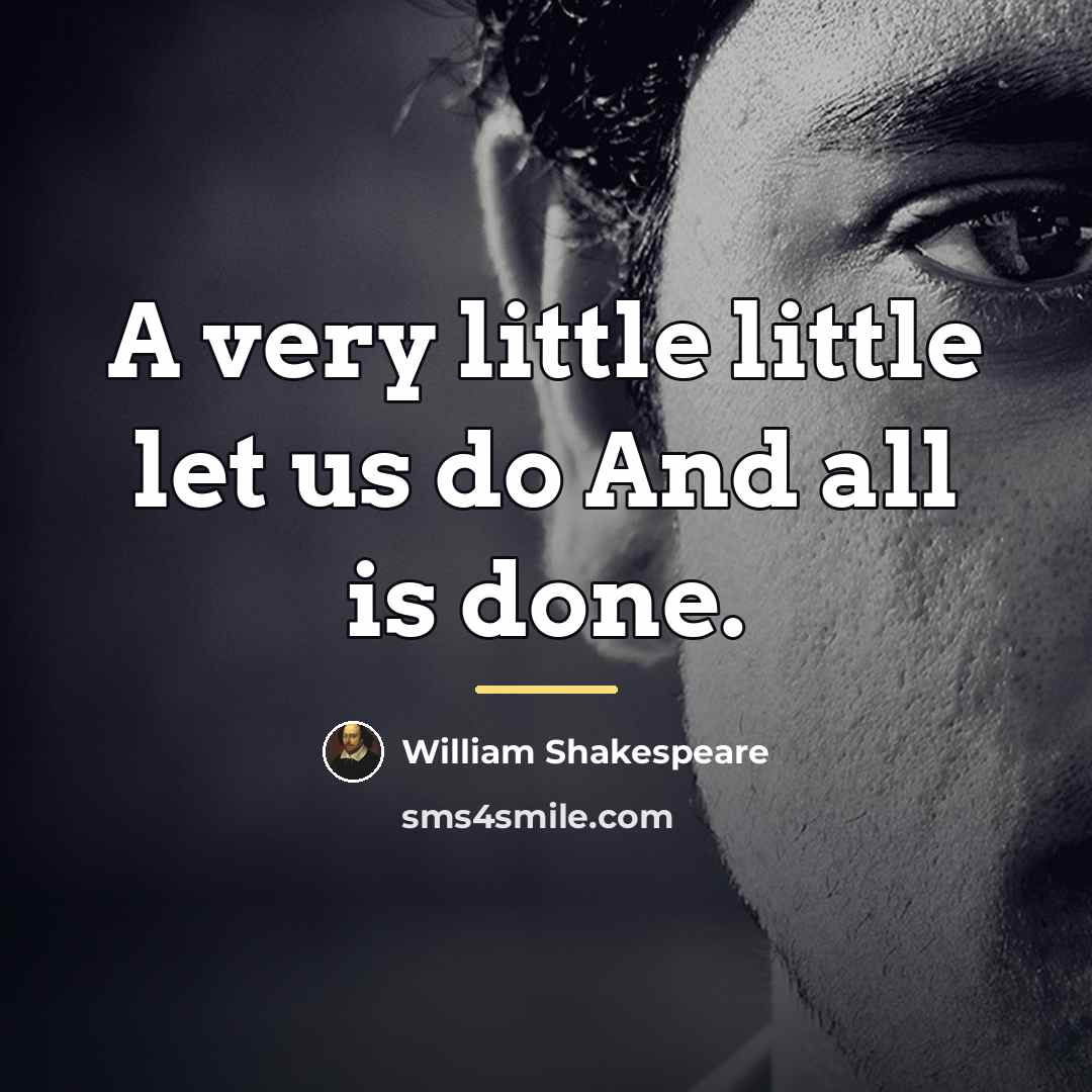 “A very little little let us do And all is…” quote by William Shakespeare