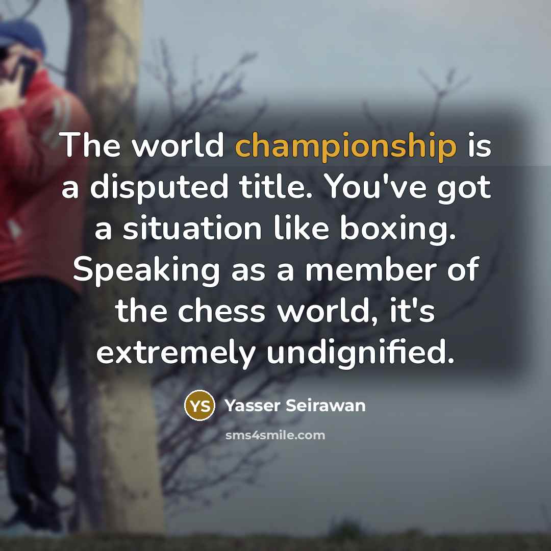 “The world championship is a disputed title. You've got a…” quote by Yasser Seirawan