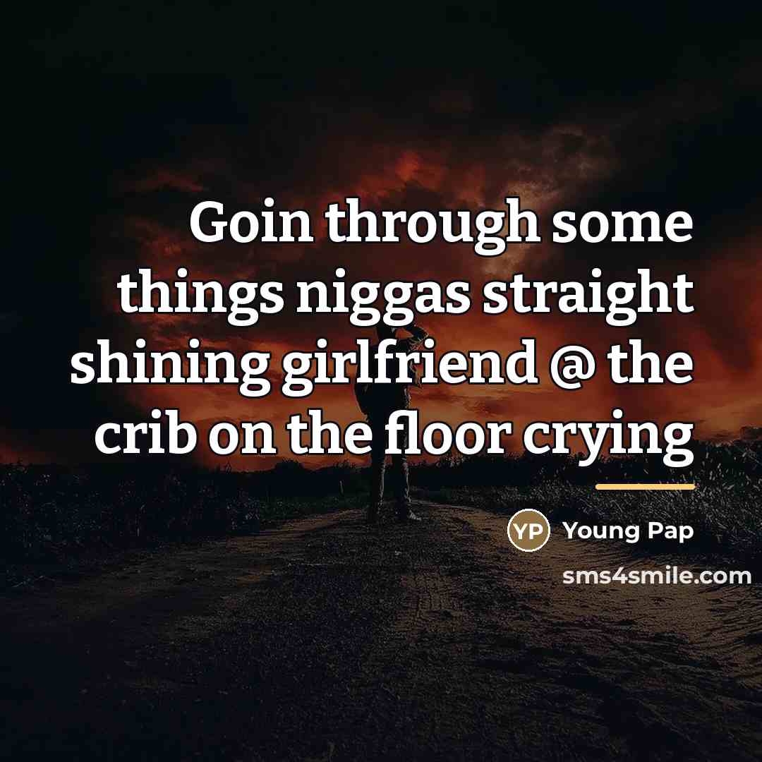 “Goin through some things niggas straight shining girlfriend @ the…” quote by Young Pap