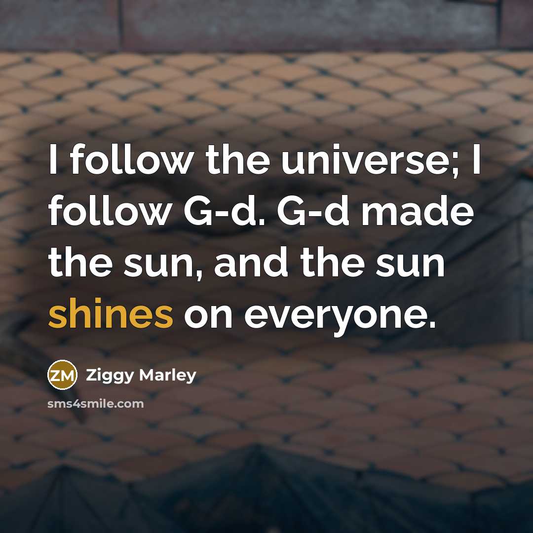 “I follow the universe; I follow G-d. G-d made the…” quote by Ziggy Marley