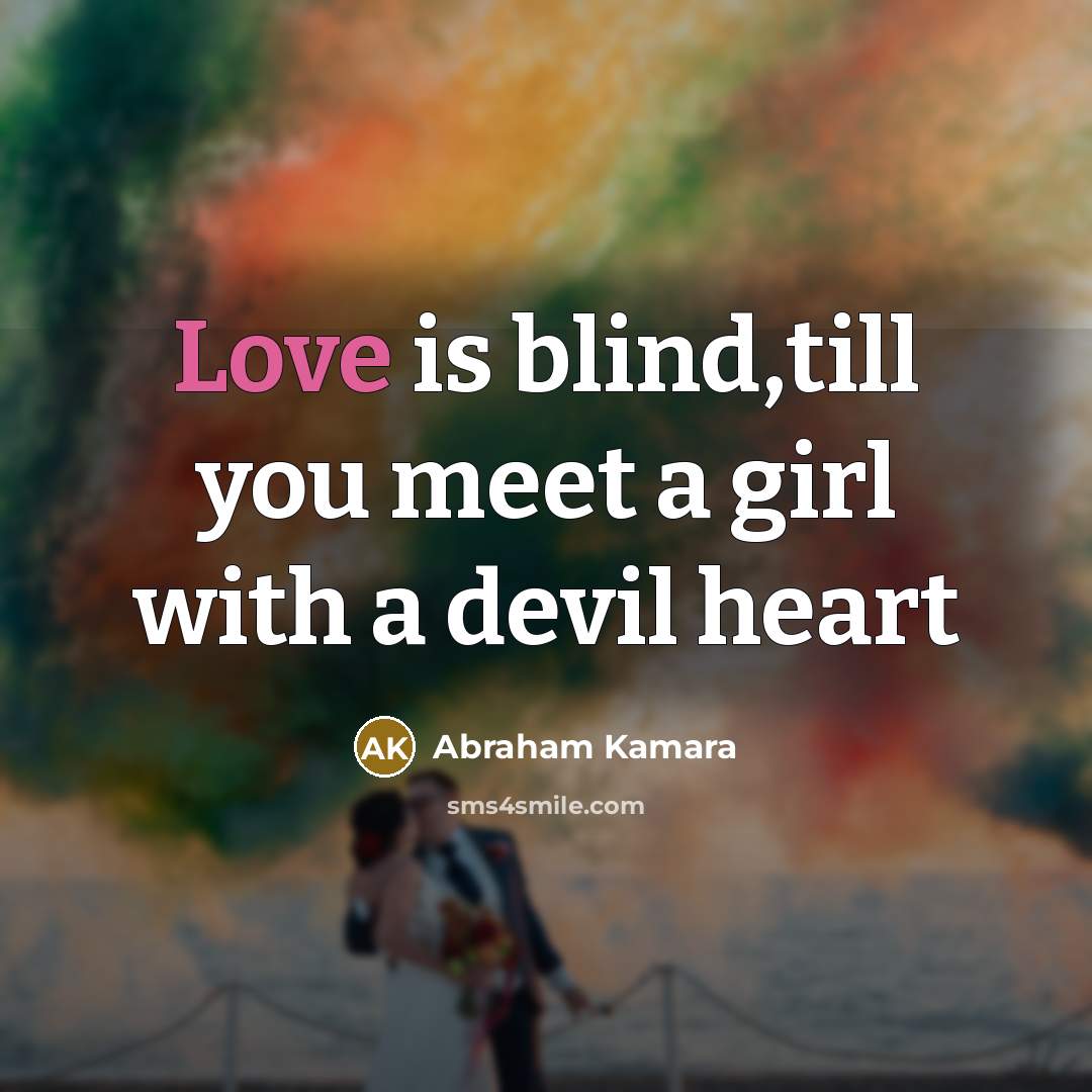 “Love is blind,till you meet a girl with a devil heart” quote by Abraham Kamara