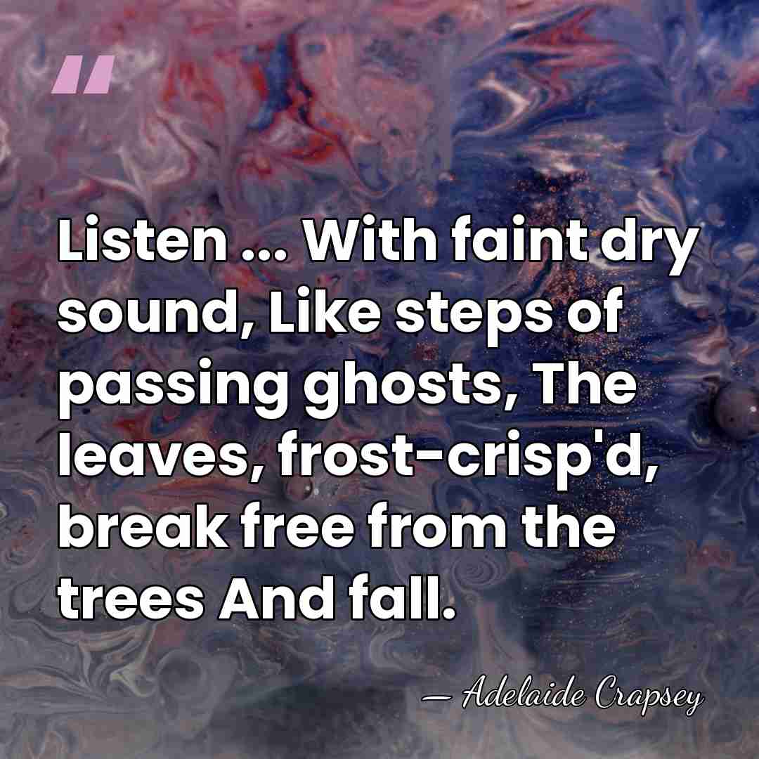 Listen ... With faint dry sound, Like steps of passing ghosts, The&hellip; - Adelaide Crapsey
