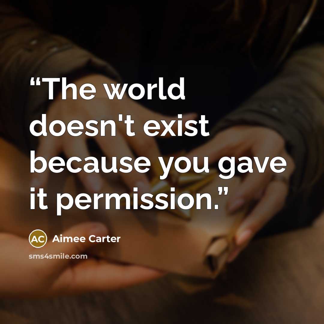 “The world doesn't exist because you gave it permission.” quote by Aimee Carter