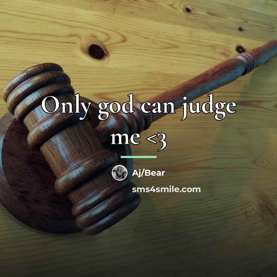 “Only god can judge me…” quote by Aj/Bear