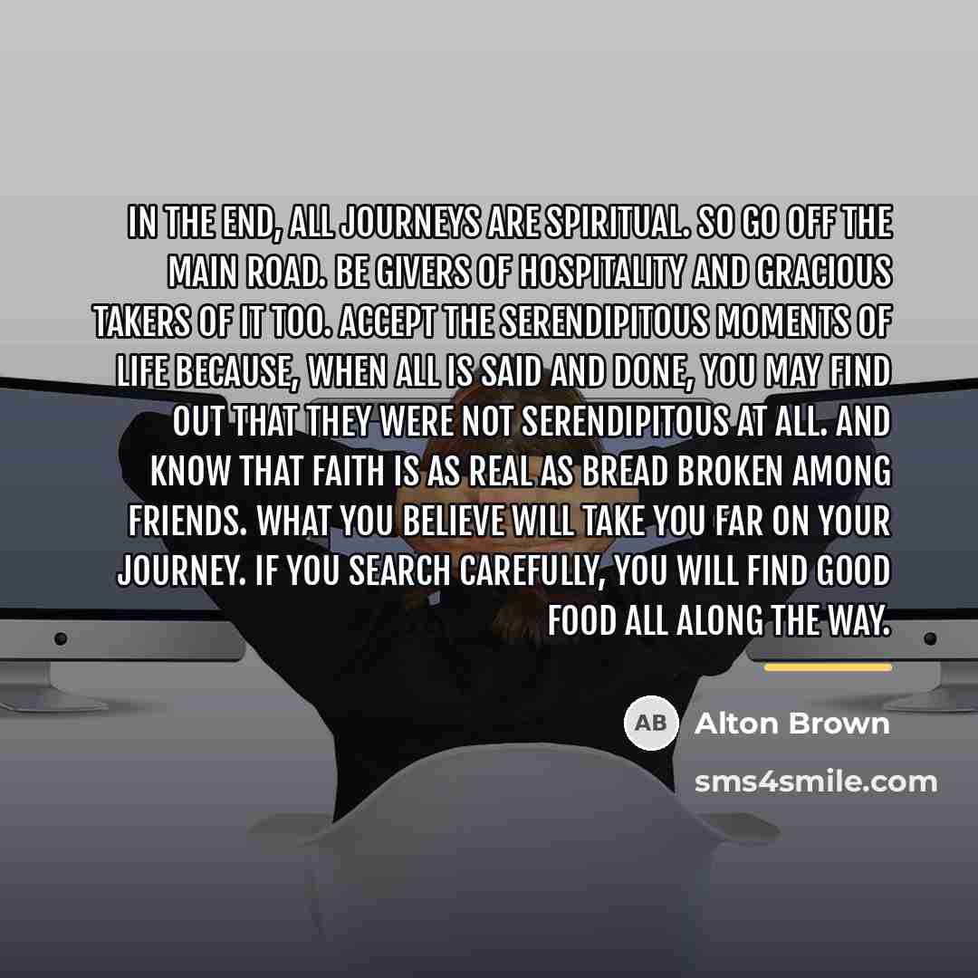 “In the end, all journeys are spiritual. So go off…” quote by Alton Brown