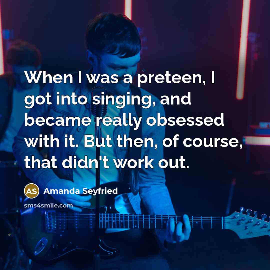 “When I was a preteen, I got into singing, and…” quote by Amanda Seyfried