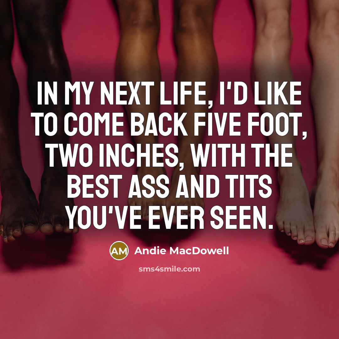 “In my next life, I'd like to come back five…” quote by Andie MacDowell
