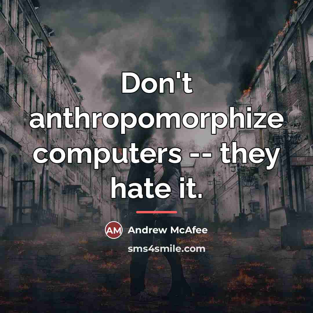 “Don't anthropomorphize computers -- they hate it.…” quote by Andrew McAfee