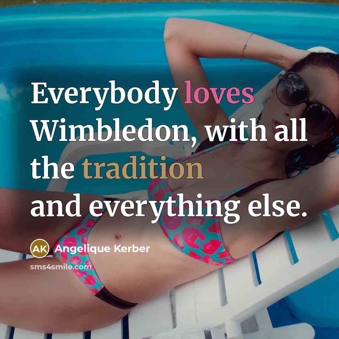 “Everybody loves Wimbledon, with all the tradition and everything else.…” quote by Angelique Kerber