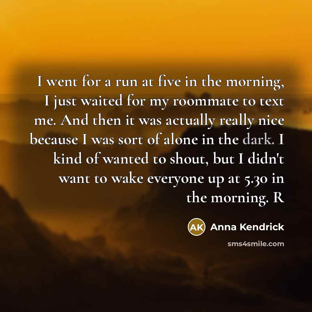 “I went for a run at five in the morning,…” quote by Anna Kendrick